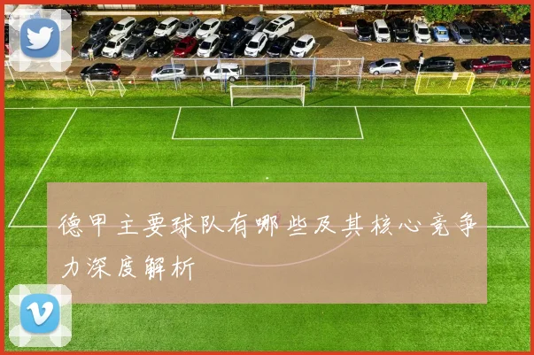 德甲主要球队有哪些及其核心竞争力深度解析