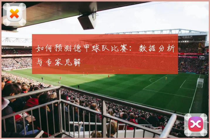 如何预测德甲球队比赛：数据分析与专家见解