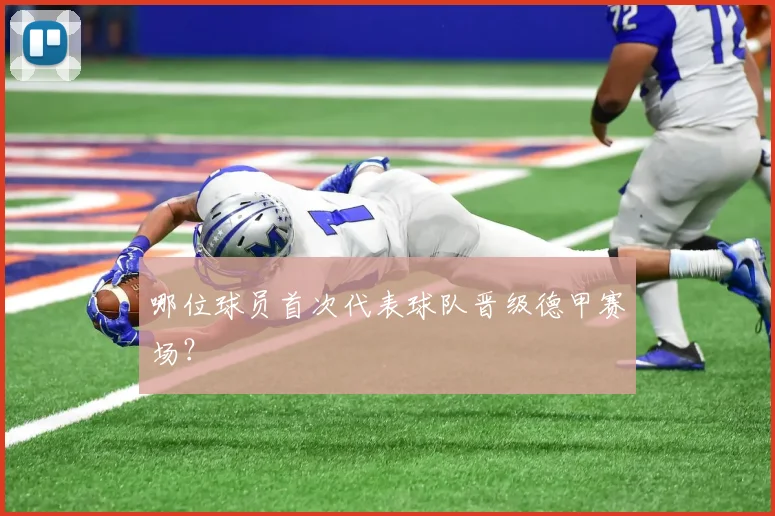 哪位球员首次代表球队晋级德甲赛场？